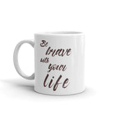 Be Brave with Your Life Inspirational Self-help Quote Motto Coffee Tea Mug Cup, Mugs, $ 17.50, A Moment Of Now™